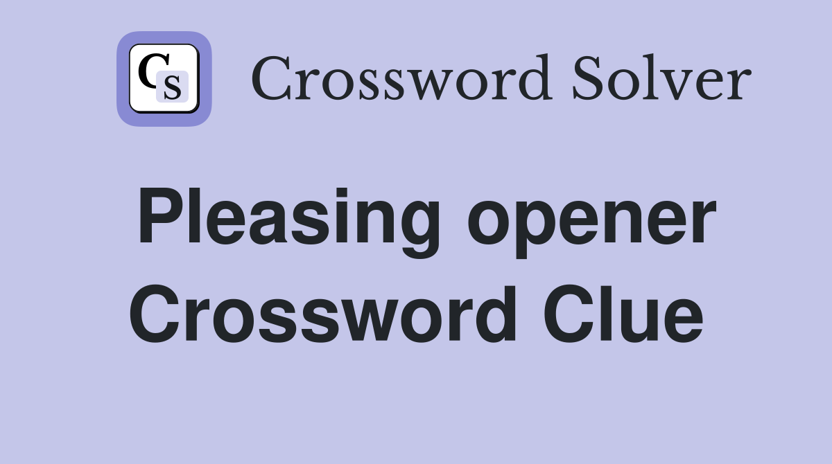 Pleasing opener Crossword Clue
