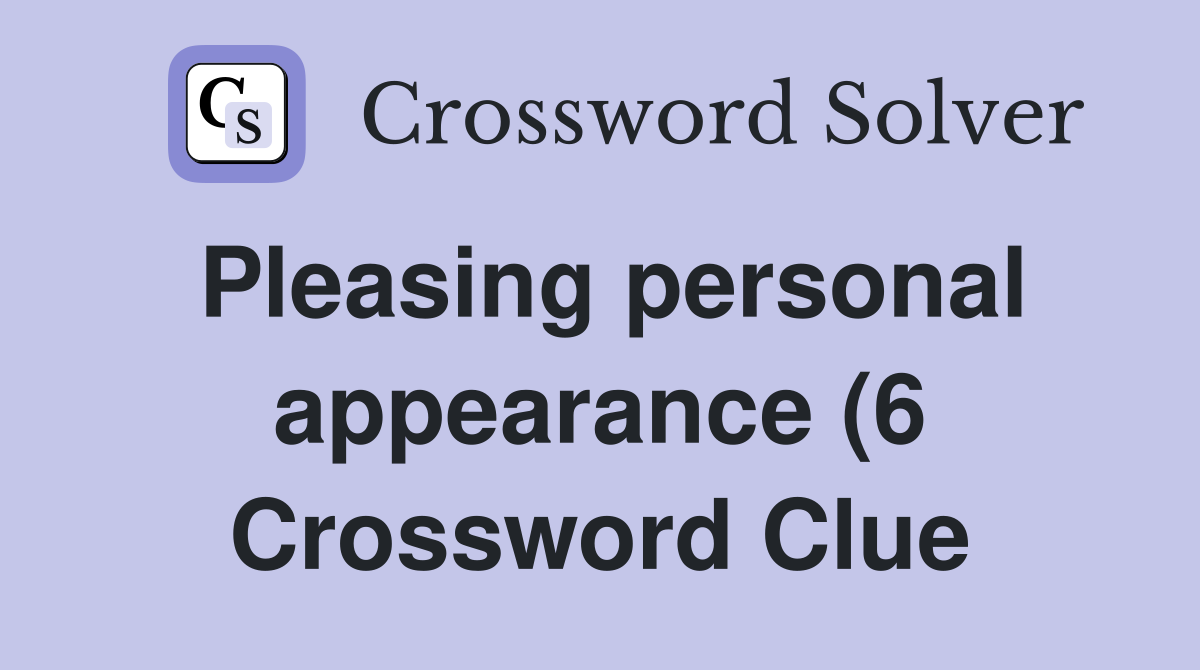 Pleasing personal appearance (6) Crossword Clue Answers Crossword Pleasing personal appearance (6) Crossword Clue Answers Crossword