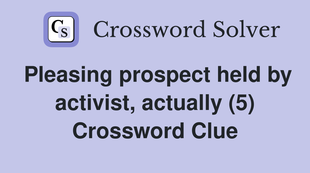 Pleasing prospect held by activist, actually (5) Crossword Clue