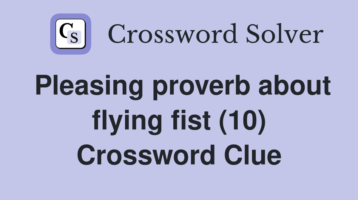 Pleasing proverb about flying fist (10) Crossword Clue