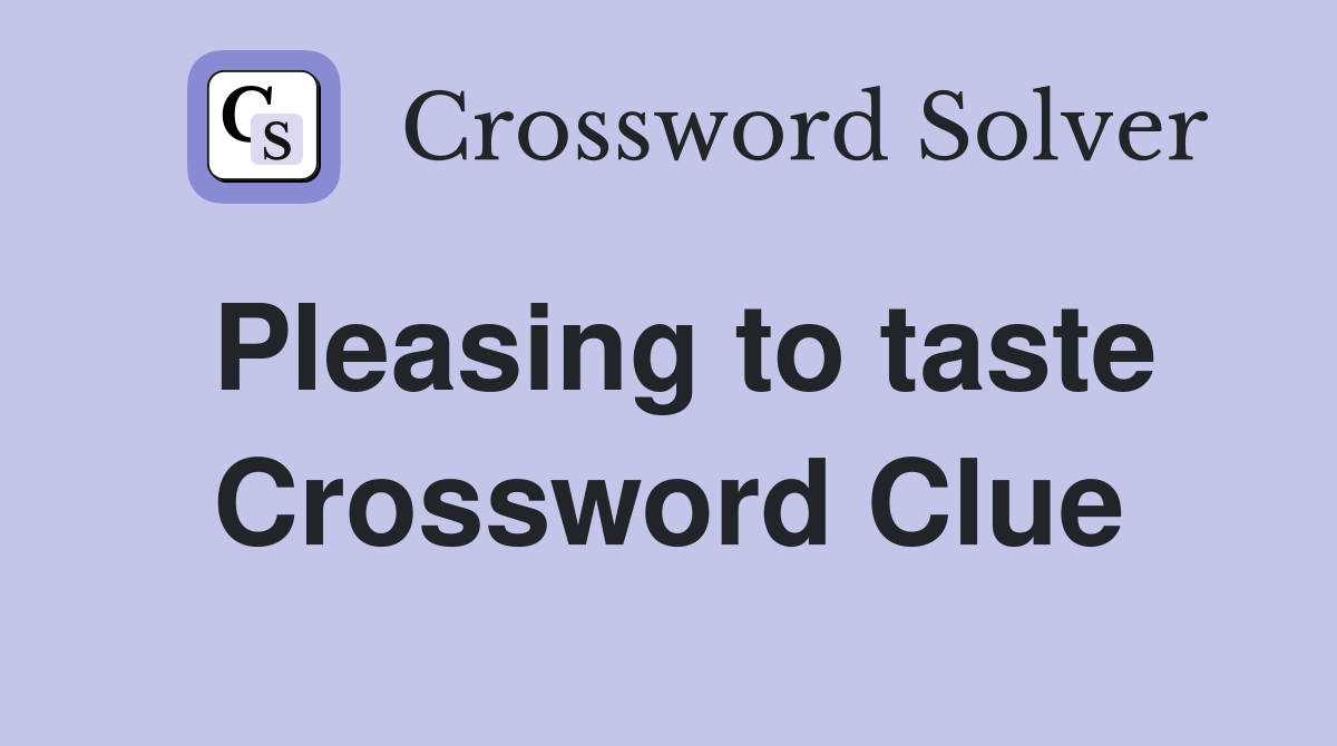 Pleasing to taste Crossword Clue