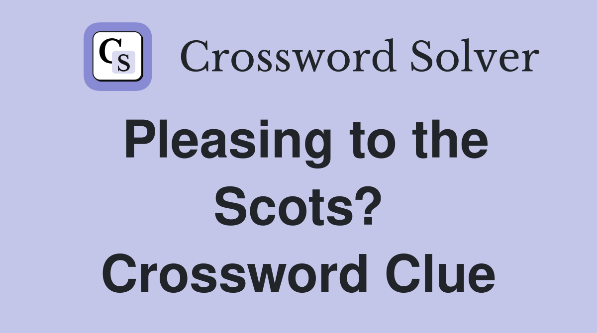 Pleasing to the Scots? Crossword Clue