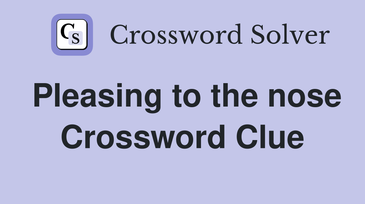 Pleasing to the nose Crossword Clue