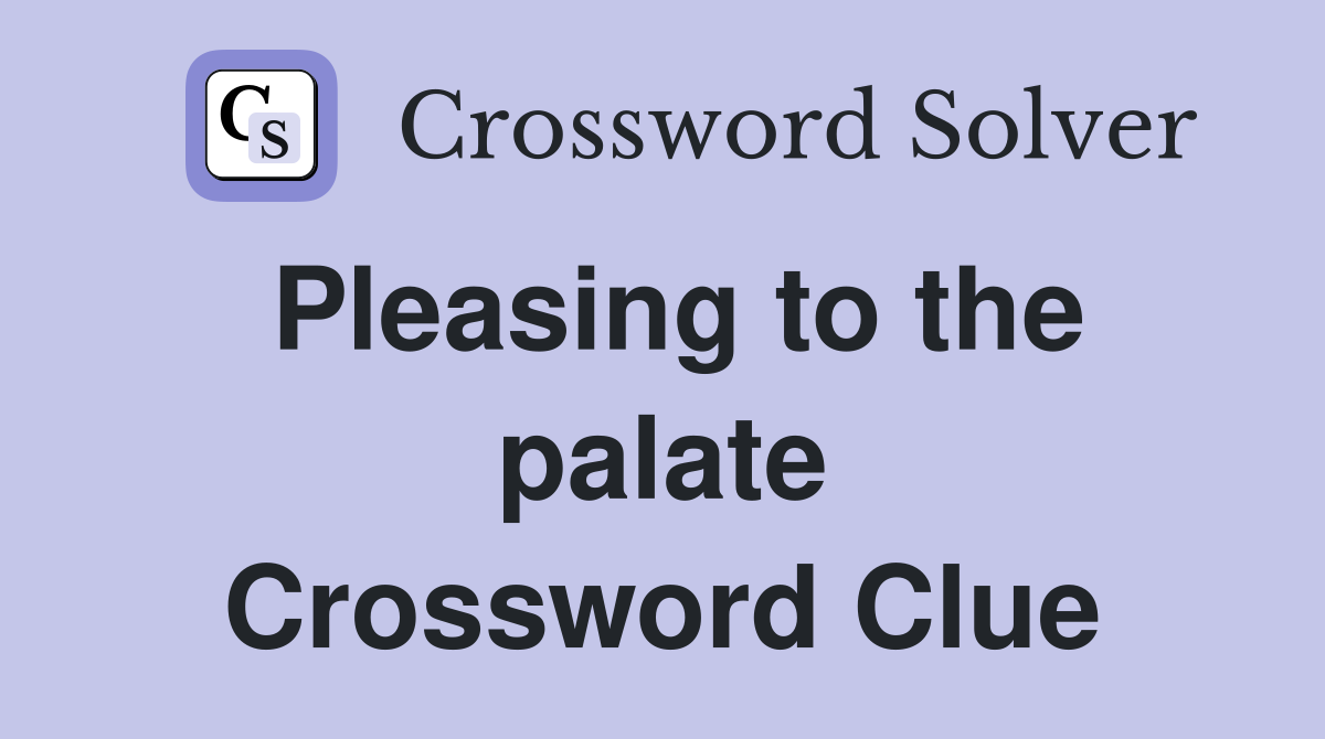 Pleasing to the palate Crossword Clue