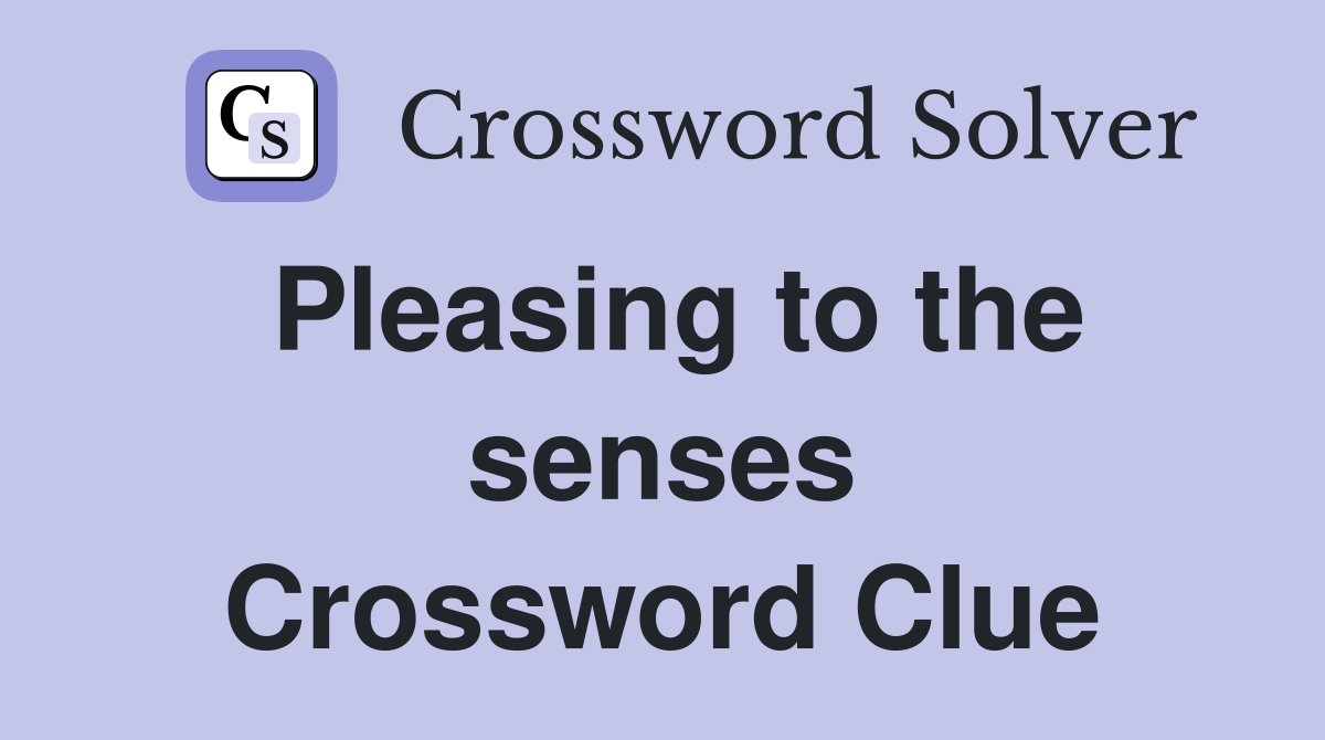 Pleasing to the senses Crossword Clue