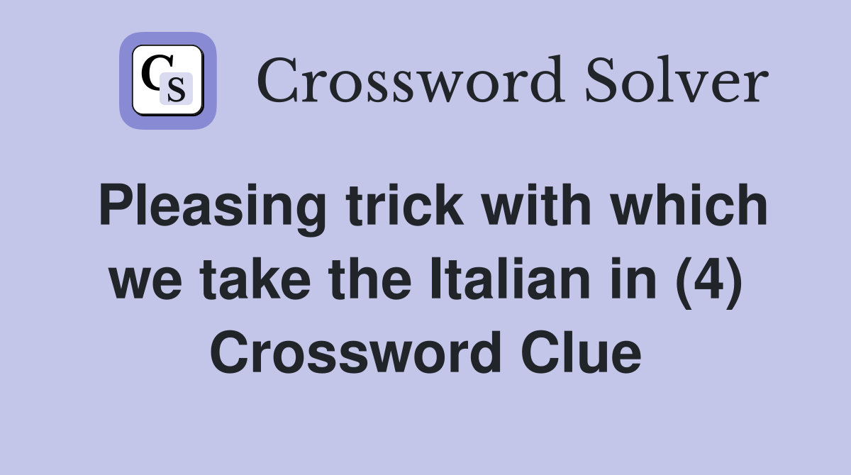 Pleasing trick with which we take the Italian in (4) Crossword Clue