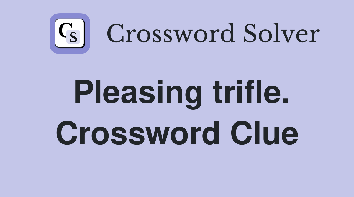Pleasing trifle. Crossword Clue