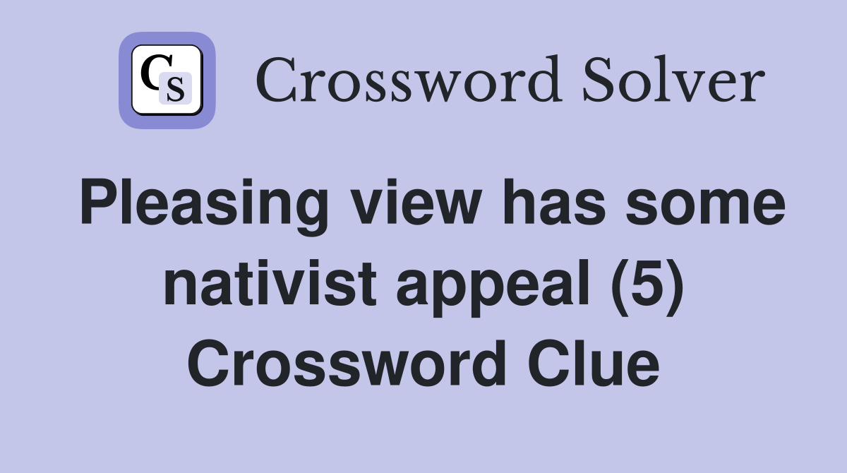 Pleasing view has some nativist appeal (5) Crossword Clue