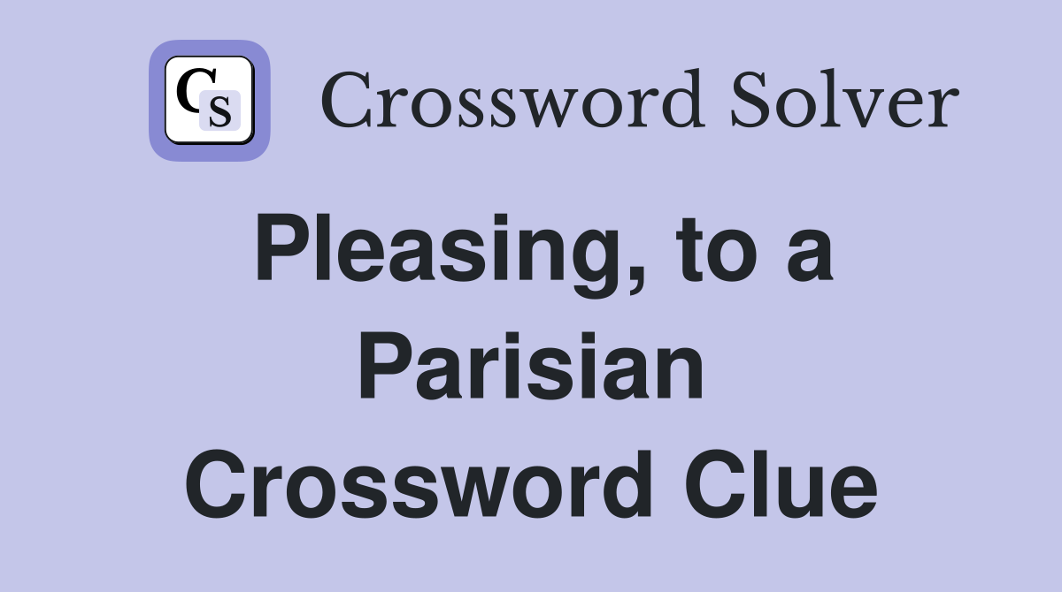 Pleasing, to a Parisian Crossword Clue