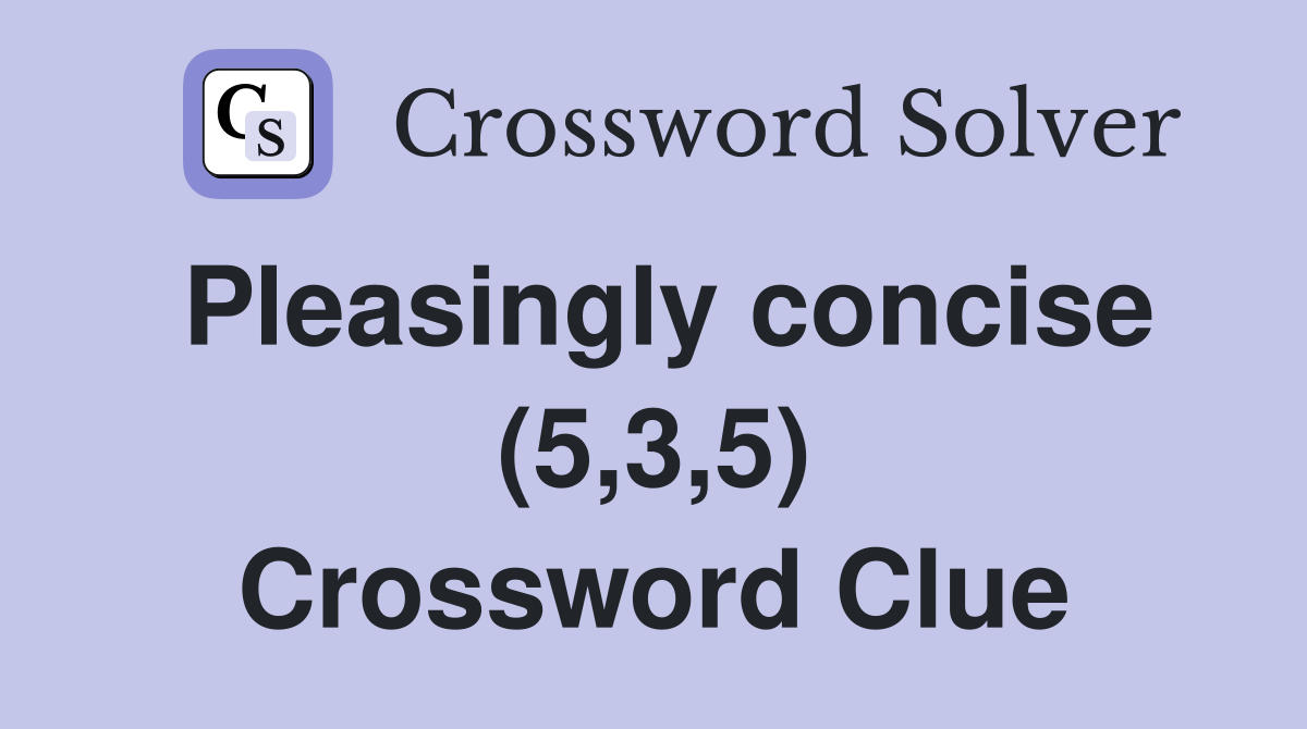 Pleasingly concise (5,3,5) Crossword Clue
