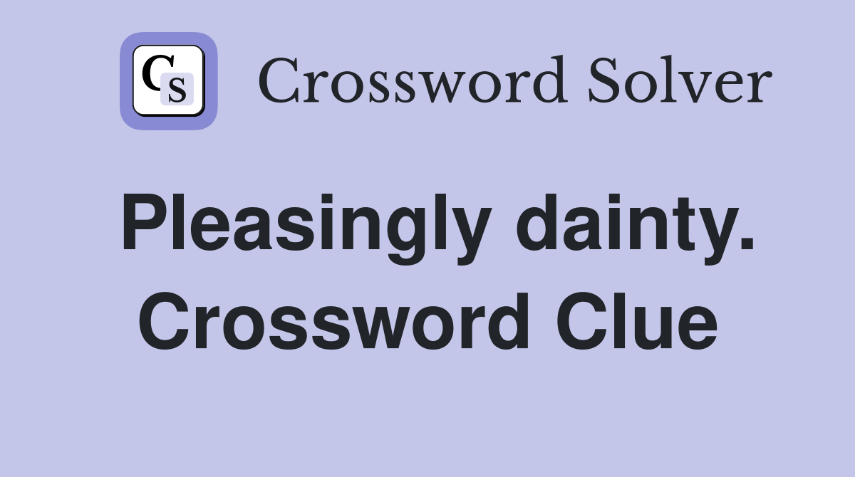 Pleasingly dainty. Crossword Clue