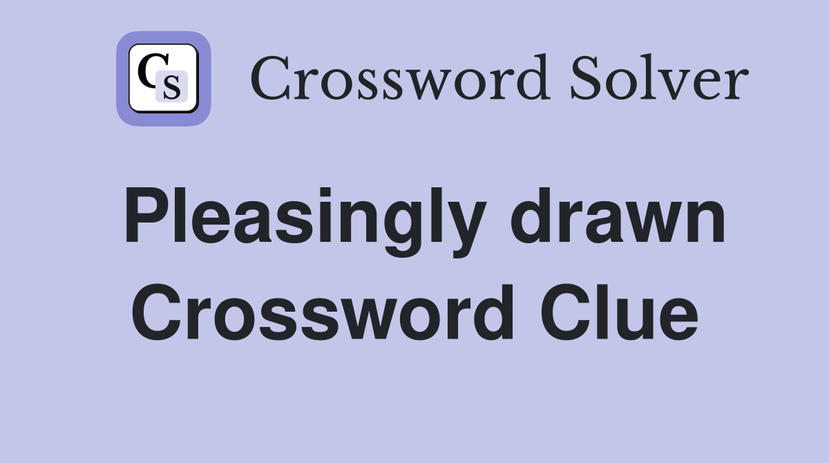 Pleasingly drawn Crossword Clue