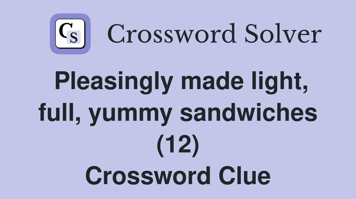 Pleasingly made light, full, yummy sandwiches (12) Crossword Clue