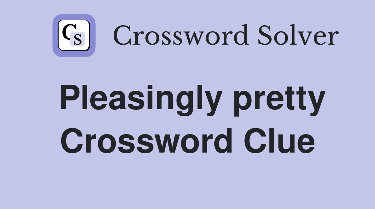 Pleasingly pretty Crossword Clue