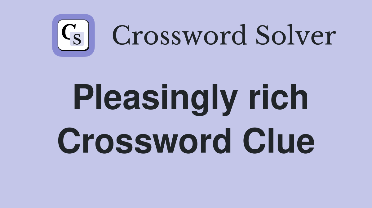 Pleasingly rich Crossword Clue