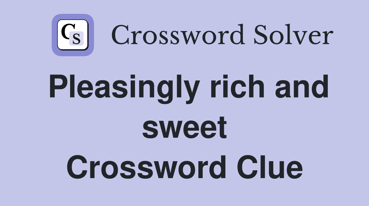 Pleasingly rich and sweet Crossword Clue