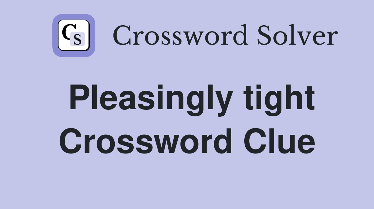 Pleasingly tight Crossword Clue