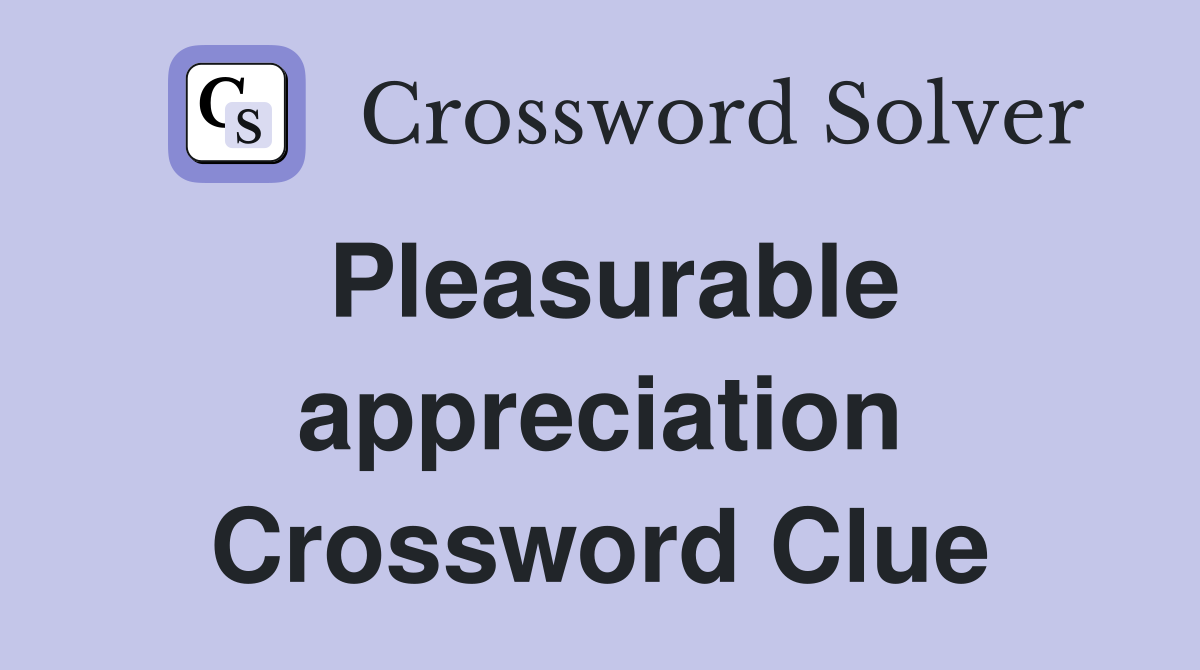 Pleasurable appreciation Crossword Clue