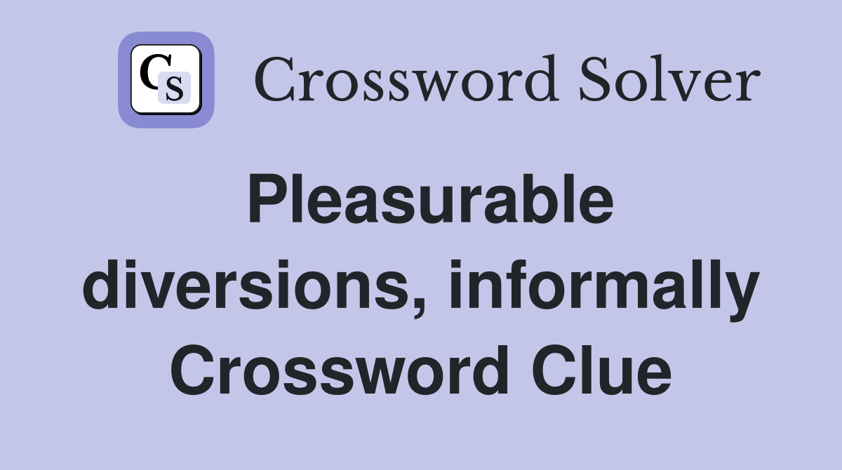 Pleasurable diversions, informally Crossword Clue
