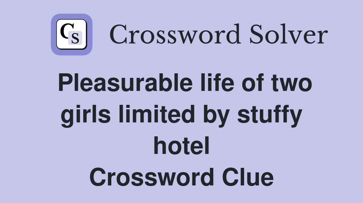 Pleasurable life of two girls limited by stuffy hotel Crossword Clue