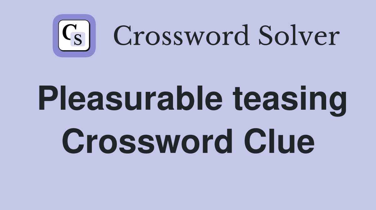 Pleasurable teasing Crossword Clue
