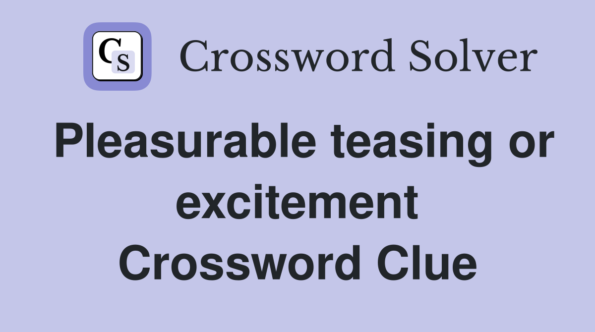 Pleasurable teasing or excitement Crossword Clue