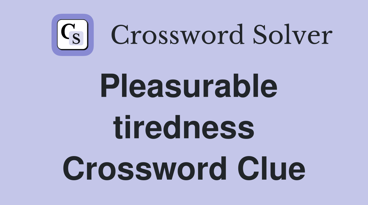 Pleasurable tiredness Crossword Clue