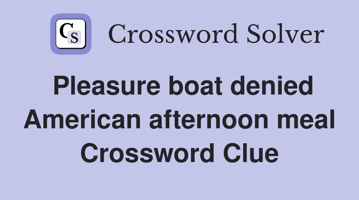 Pleasure boat denied American afternoon meal Crossword Clue