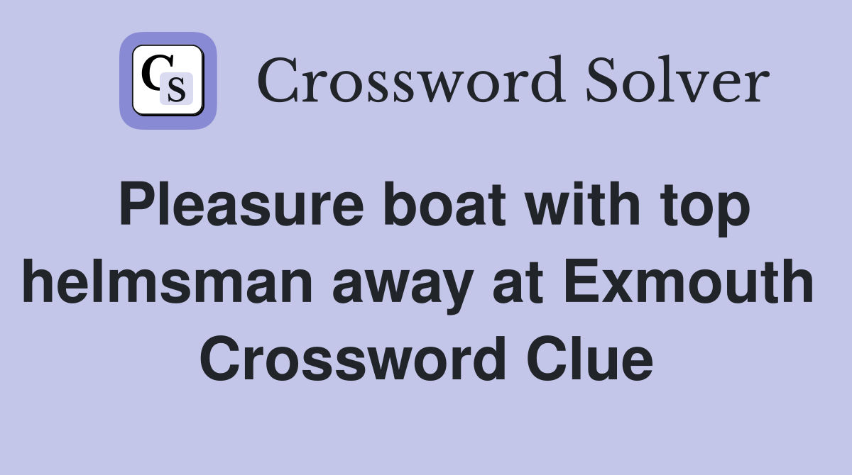 Pleasure boat with top helmsman away at Exmouth  Crossword Clue