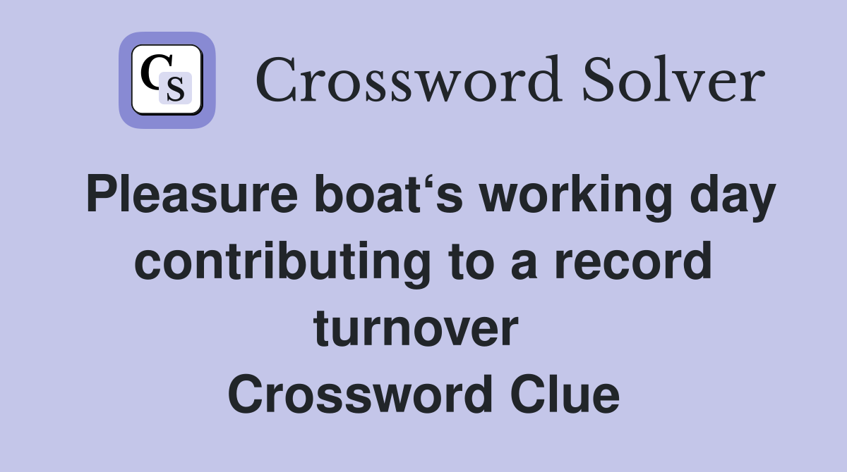 Pleasure boat‘s working day contributing to a record turnover  Crossword Clue