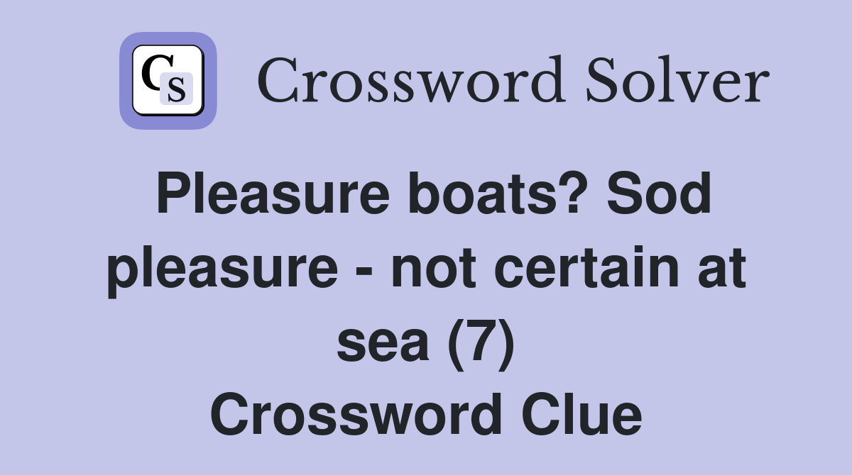 Pleasure boats? Sod pleasure - not certain at sea (7) Crossword Clue