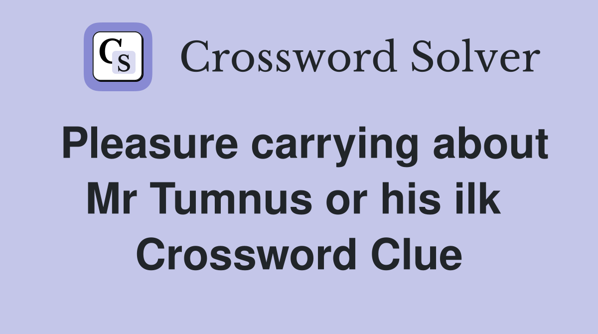 Pleasure carrying about Mr Tumnus or his ilk  Crossword Clue