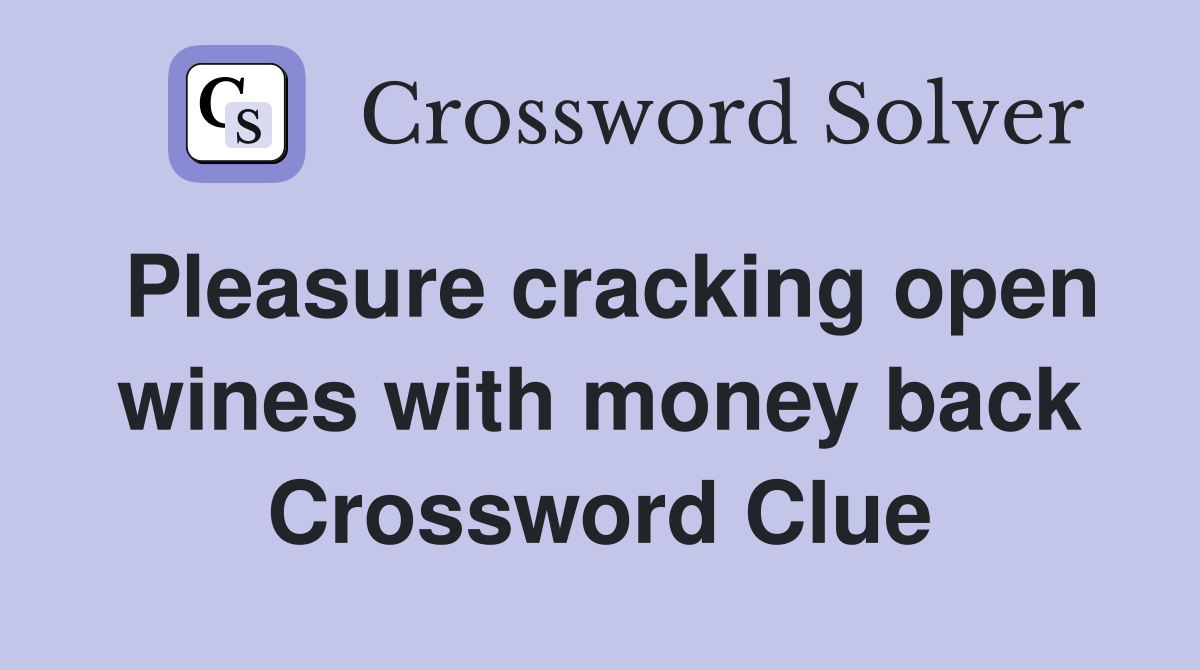 Pleasure cracking open wines with money back Crossword Clue