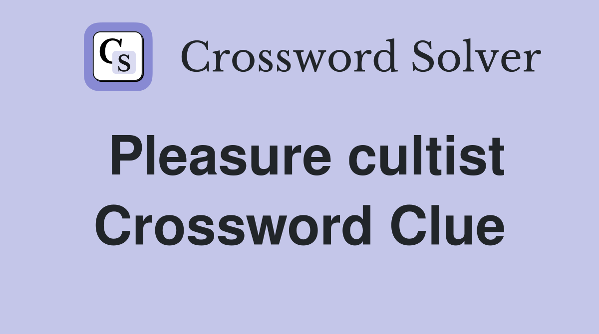 Pleasure cultist Crossword Clue