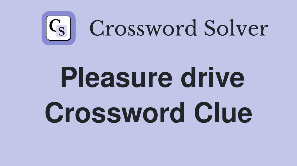 Pleasure drive Crossword Clue
