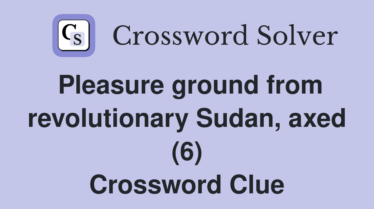 Pleasure ground from revolutionary Sudan, axed (6) Crossword Clue