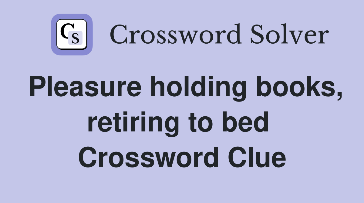 Pleasure holding books, retiring to bed  Crossword Clue