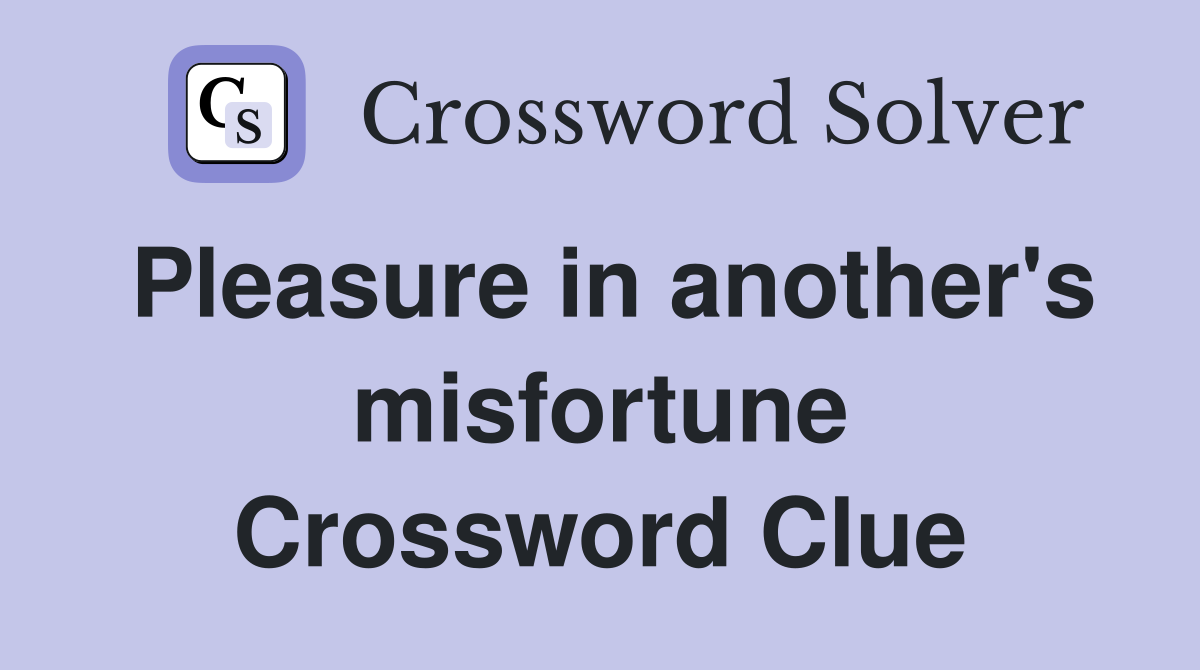 Pleasure in another's misfortune Crossword Clue
