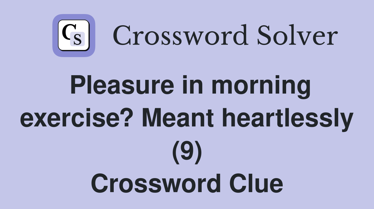 Pleasure in morning exercise? Meant heartlessly (9) Crossword Clue