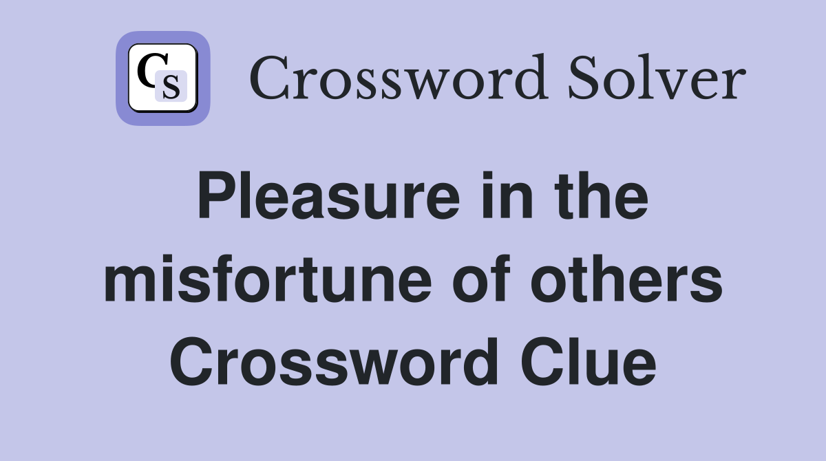 Pleasure in the misfortune of others Crossword Clue
