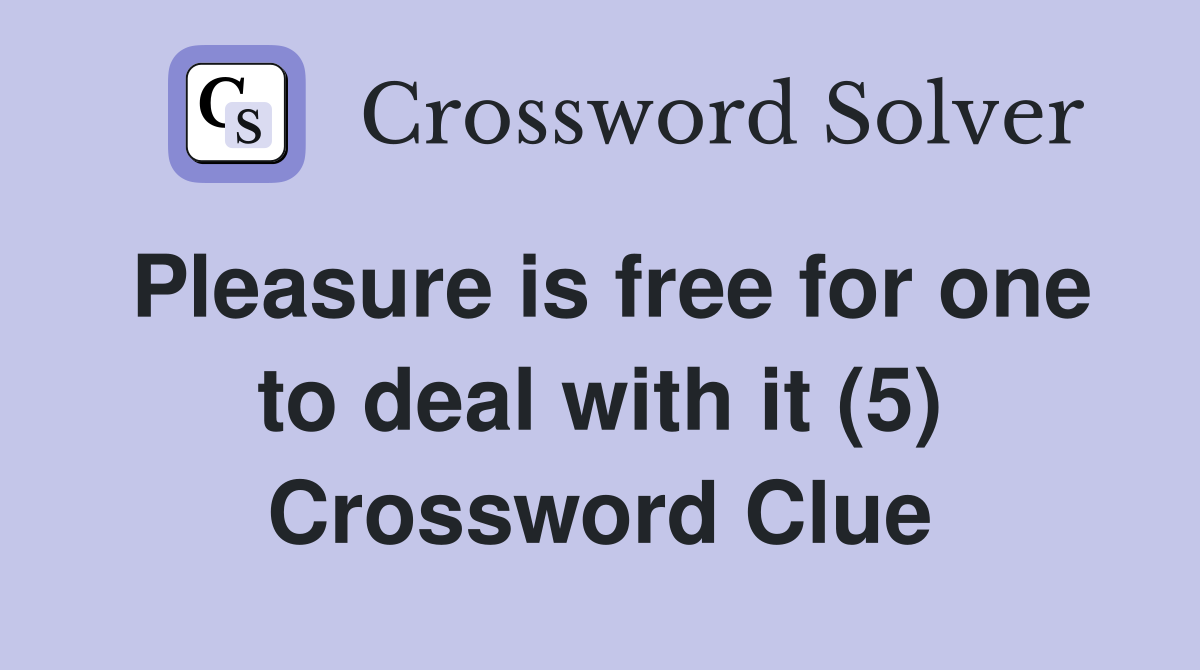 Pleasure is free for one to deal with it (5) Crossword Clue