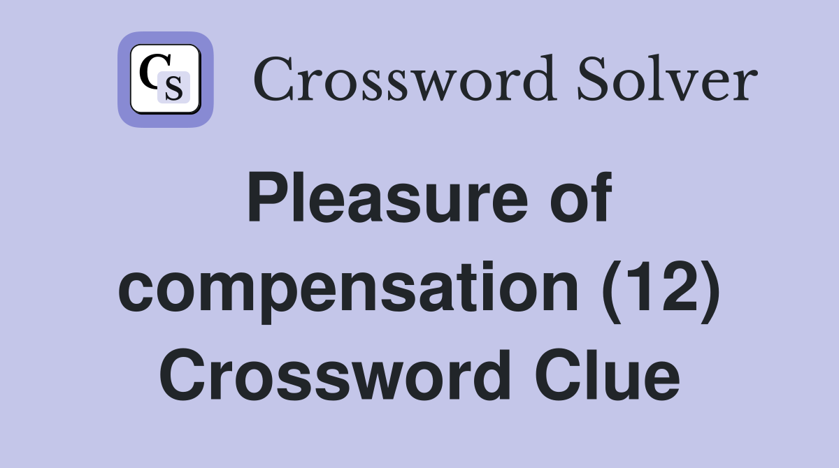 Pleasure of compensation (12) Crossword Clue