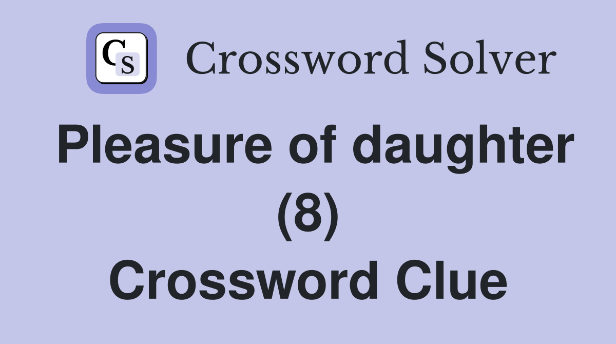 Pleasure of daughter (8) Crossword Clue