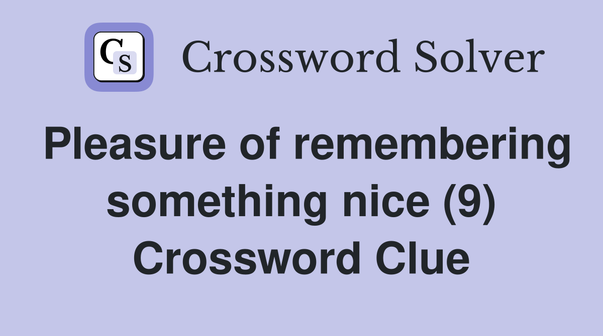 Pleasure of remembering something nice (9) Crossword Clue