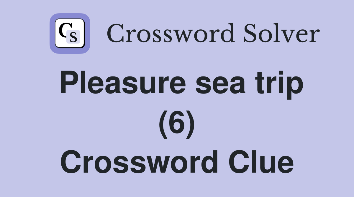 Pleasure sea trip (6) Crossword Clue
