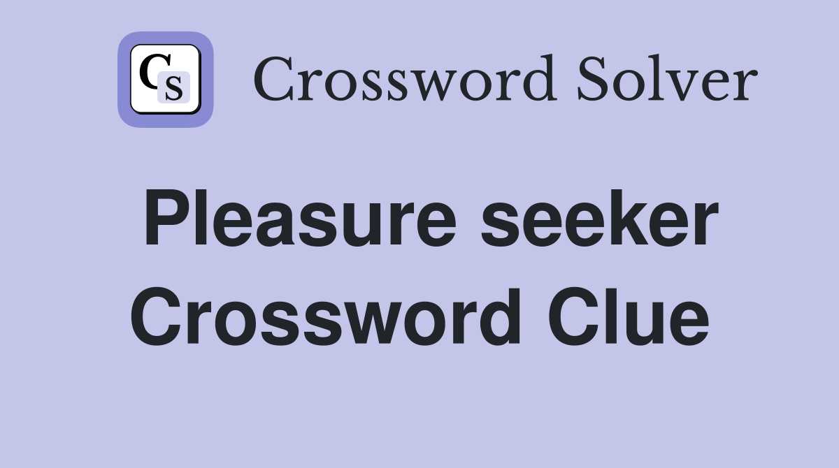 Pleasure seeker Crossword Clue