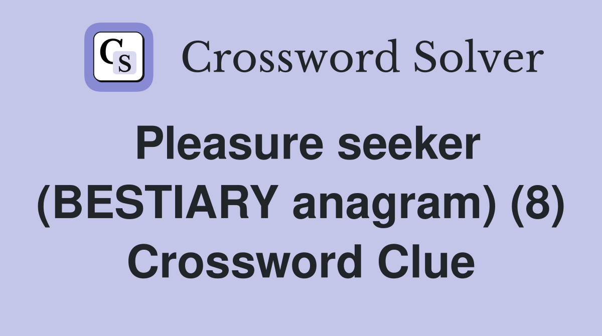 Pleasure seeker (BESTIARY anagram) (8) Crossword Clue
