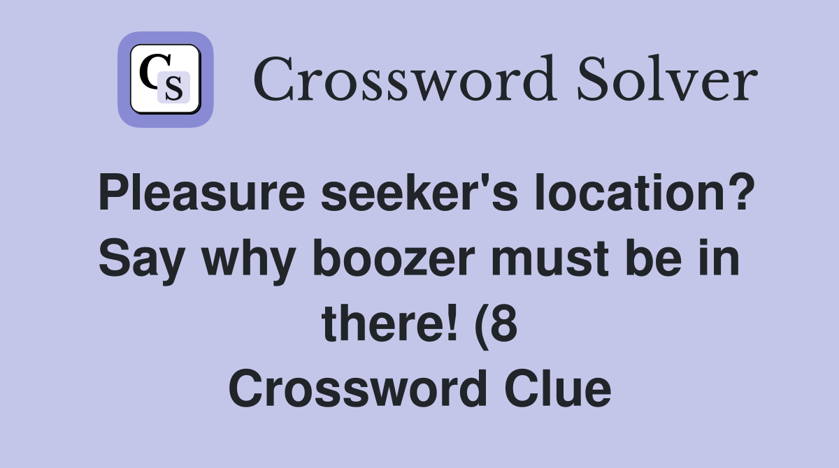 Pleasure seeker #39 s location? Say why boozer must be in there (8 Pleasure seeker #39 s location? Say why boozer must be in there (8