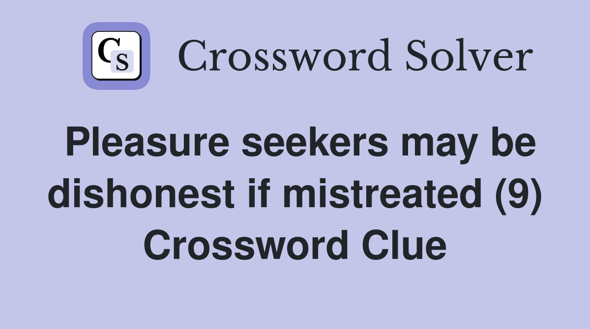 Pleasure seekers may be dishonest if mistreated (9) Crossword Clue
