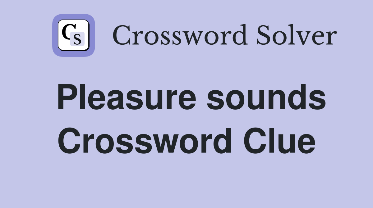 Pleasure sounds Crossword Clue